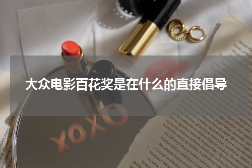 大众电影百花奖是在什么的直接倡导