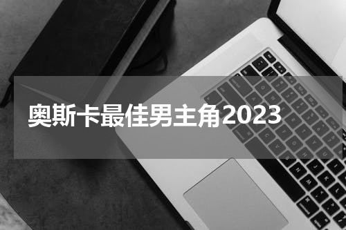奥斯卡最佳男主角2023