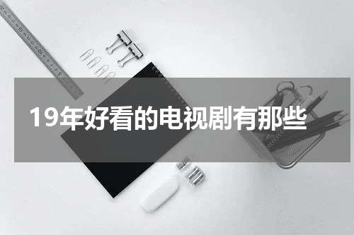 19年好看的电视剧有那些