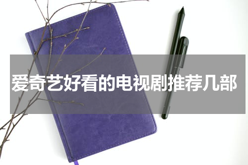 爱奇艺好看的电视剧推荐几部