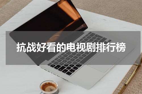 抗战好看的电视剧排行榜