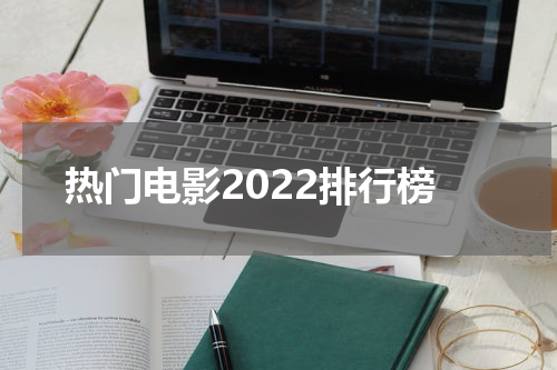 热门电影2022排行榜