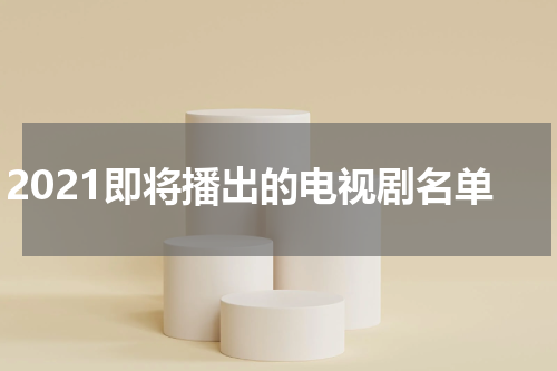 2021即将播出的电视剧名单