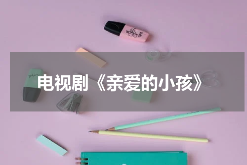 电视剧《亲爱的小孩》