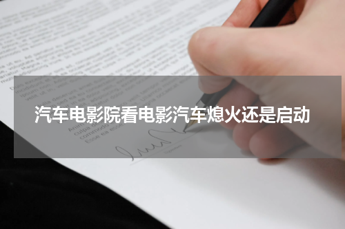 汽车电影院看电影汽车熄火还是启动