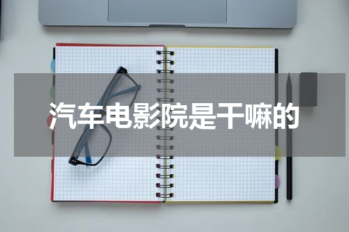 汽车电影院是干嘛的