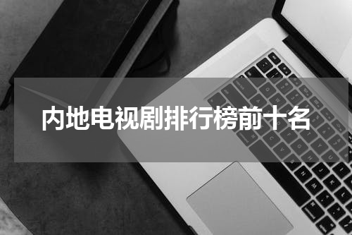 内地电视剧排行榜前十名