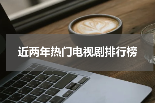 近两年热门电视剧排行榜