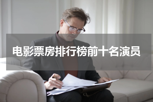 电影票房排行榜前十名演员