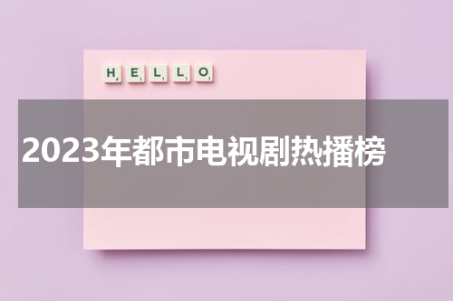 2023年都市电视剧热播榜