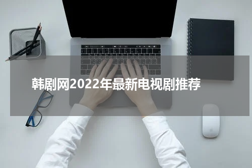 韩剧网2022年最新电视剧推荐