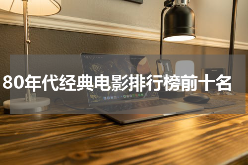 80年代经典电影排行榜前十名
