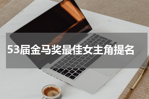 53届金马奖最佳女主角提名