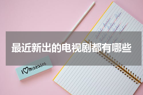 最近新出的电视剧都有哪些