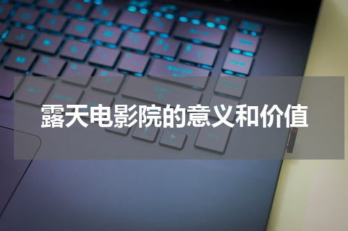 露天电影院的意义和价值
