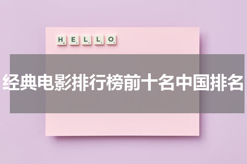 经典电影排行榜前十名中国排名