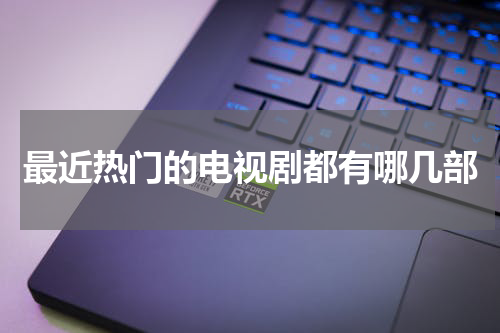 最近热门的电视剧都有哪几部