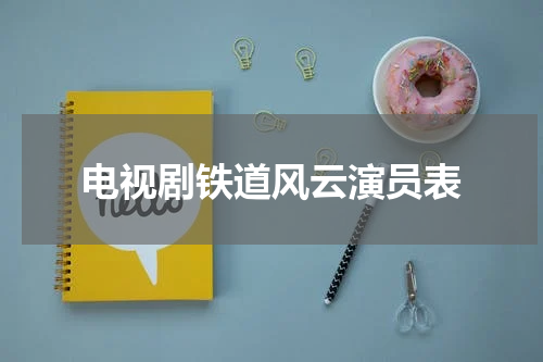 电视剧铁道风云演员表