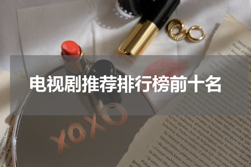 电视剧推荐排行榜前十名