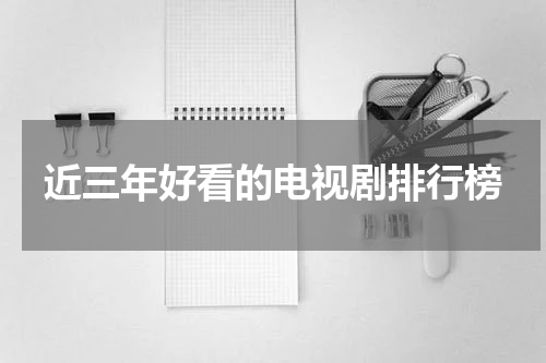 近三年好看的电视剧排行榜