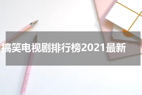 搞笑电视剧排行榜2021最新