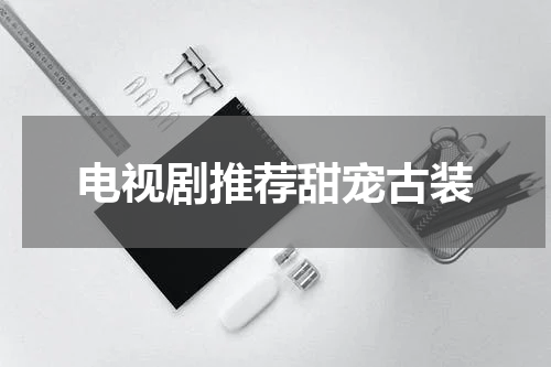 电视剧推荐甜宠古装