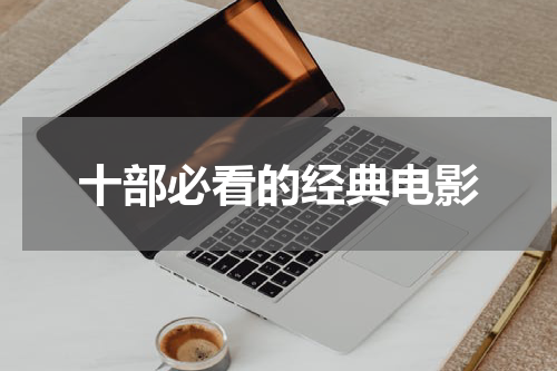 十部必看的经典电影