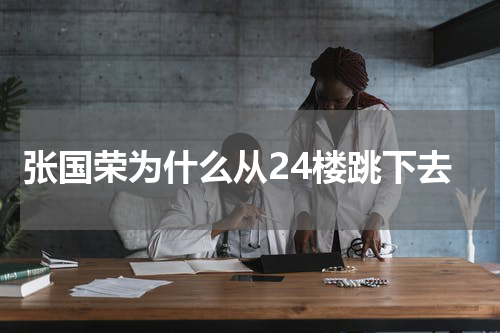 张国荣为什么从24楼跳下去