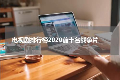 电视剧排行榜2020前十名战争片
