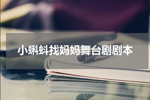 小蝌蚪找妈妈舞台剧剧本