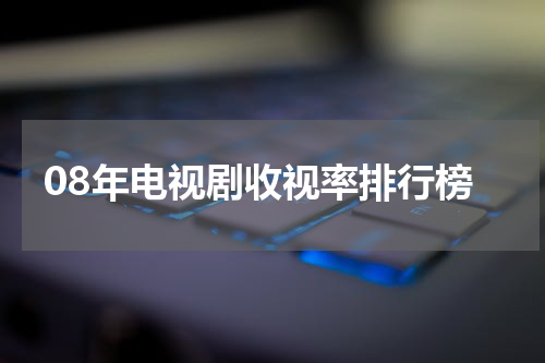 08年电视剧收视率排行榜