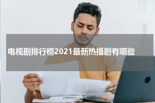 电视剧排行榜2021最新热播剧有哪些