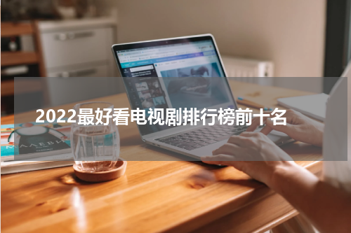 2022最好看电视剧排行榜前十名