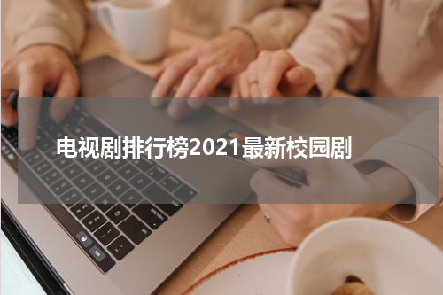 电视剧排行榜2021最新校园剧
