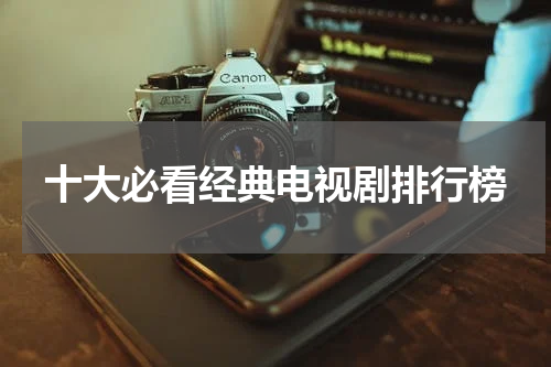 十大必看经典电视剧排行榜