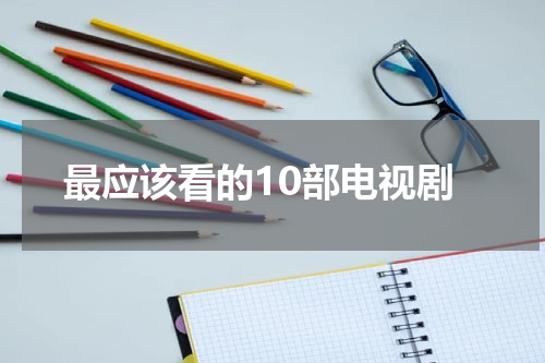 最应该看的10部电视剧
