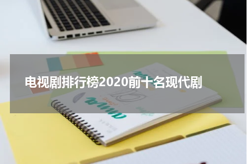 电视剧排行榜2020前十名现代剧