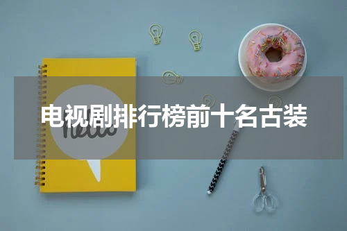 电视剧排行榜前十名古装