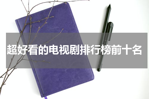 超好看的电视剧排行榜前十名