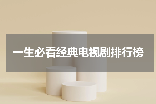 一生必看经典电视剧排行榜