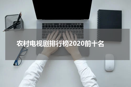 农村电视剧排行榜2020前十名