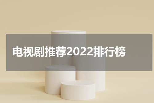 电视剧推荐2022排行榜