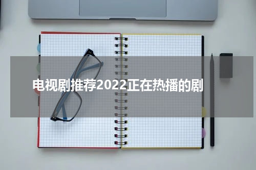 电视剧推荐2022正在热播的剧