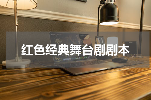 红色经典舞台剧剧本
