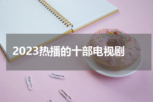 2023热播的十部电视剧