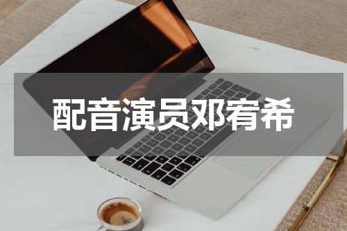 配音演员邓宥希