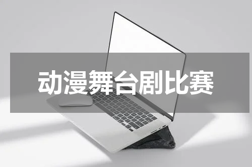 动漫舞台剧比赛