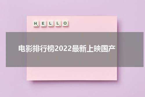 电影排行榜2022最新上映国产