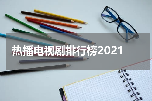 热播电视剧排行榜2021