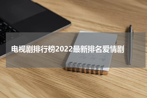 电视剧排行榜2022最新排名爱情剧